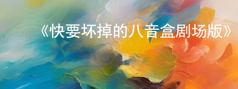 ﻿陈有会发布﻿《快要坏掉的八音盒剧场版》详情介绍_快要坏掉的八音盒剧场版HD在线观看_快要坏掉的八音盒剧场版迅雷下载_日漫